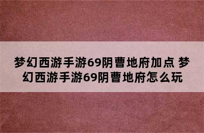 梦幻西游手游69阴曹地府加点 梦幻西游手游69阴曹地府怎么玩